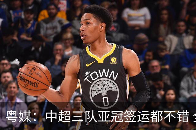 粤媒：中超三队亚冠签运都不错 全力出战能出线